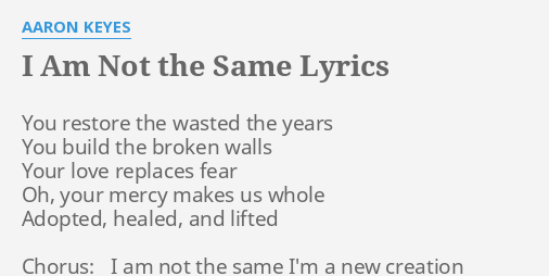 I Am Not The Same Lyrics By ron Keyes You Restore The Wasted