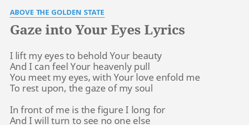 Gaze Into Your Eyes Lyrics By Above The Golden State I Lift My Eyes