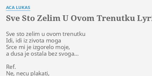 "SVE STO ZELIM U OVOM TRENUTKU" LYRICS By ACA LUKAS: Sve Sto Zelim U...