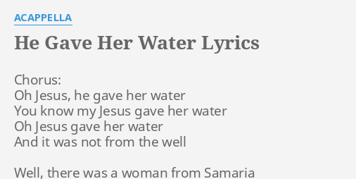 He Gave Her Water Lyrics By Acappella Chorus Oh Jesus He