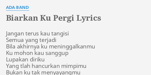 Biarkan Ku Pergi Lyrics By Ada Band Jangan Terus Kau Tangisi