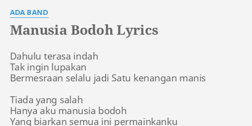 "MANUSIA BODOH" LYRICS by ADA BAND: Dahulu terasa indah Tak...