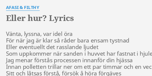 "ELLER HUR?" LYRICS By AFASI & FILTHY: Vänta, Lyssna, Var Idel...