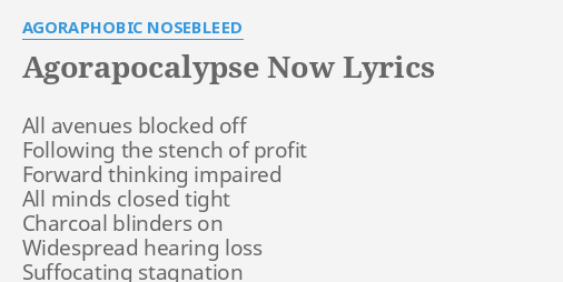 "AGORAPOCALYPSE NOW" LYRICS By AGORAPHOBIC NOSEBLEED: All Avenues ...