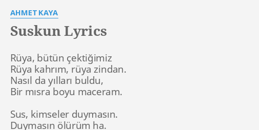 "SUSKUN" LYRICS By AHMET KAYA: Rüya, Bütün çektiğimiz Rüya...