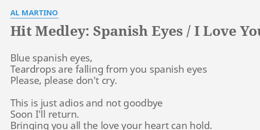 Hit Medley Spanish Eyes I Love You More And More Every Day Volare Lyrics By Al Martino Blue Spanish Eyes Teardrops flashlyrics