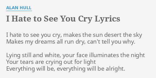 I Hate To See You Cry Lyrics By Alan Hull I Hate To See 9602