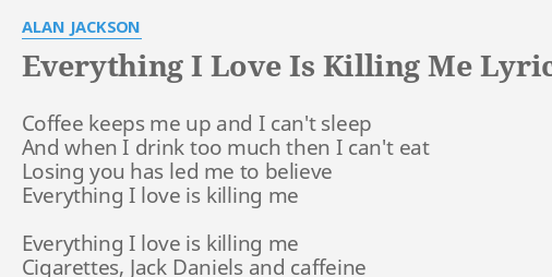 Everything I Love Is Killing Me Lyrics By Alan Jackson Coffee Keeps Me Up