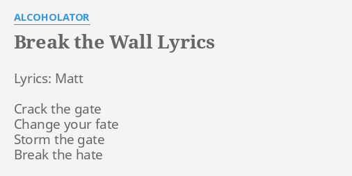 Break The Wall Lyrics By Alcoholator Lyrics Matt Crack The