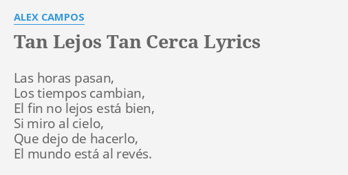 Tan Lejos Tan Cerca Lyrics By Alex Campos Las Horas Pasan Los