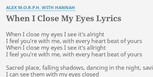 When I Close My Eyes Lyrics By Alex M O R P H With Hannah When I Close My