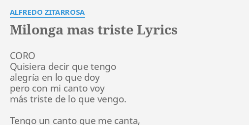 "MILONGA MAS TRISTE" LYRICS By ALFREDO ZITARROSA: CORO Quisiera Decir ...