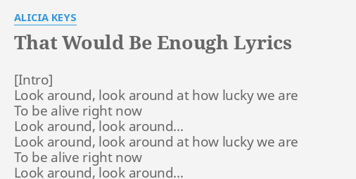 THAT WOULD BE ENOUGH" LYRICS by ALICIA KEYS: Look around, look ...