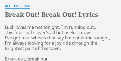 Break Out Break Out Lyrics By All Time Low Luck Loves Me Not