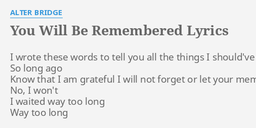 You Will Be Remembered Lyrics By Alter Bridge I Wrote These Words