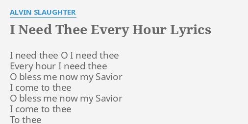 I NEED THEE EVERY HOUR LYRICS By ALVIN SLAUGHTER I Need Thee O   I Need Thee Every Hour 33