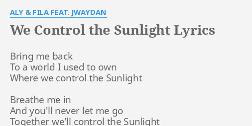 waar dan ook gat Milieuvriendelijk WE CONTROL THE SUNLIGHT" LYRICS by ALY & FILA FEAT. JWAYDAN: Bring me back  To...