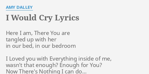 I Would Cry Lyrics By Amy Dalley Here I Am There