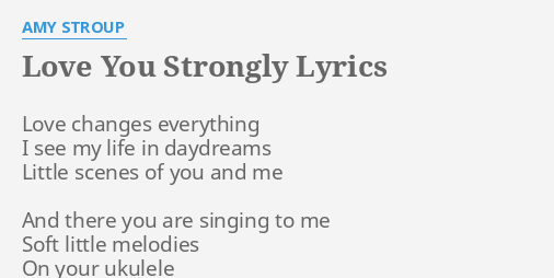 Love You Strongly Lyrics By Amy Stroup Love Changes Everything I