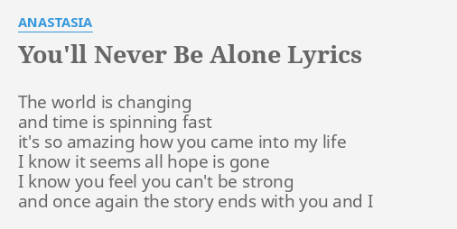 You Ll Never Be Alone Lyrics By Anastasia The World Is Changing