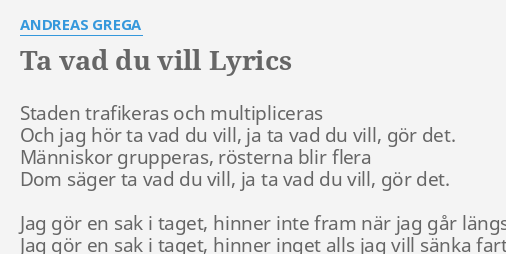 "TA VAD DU VILL" LYRICS By ANDREAS GREGA: Staden Trafikeras Och ...