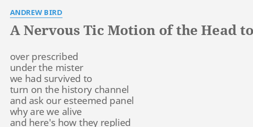 "A NERVOUS TIC MOTION OF THE HEAD TO THE LEFT" LYRICS by ANDREW BIRD