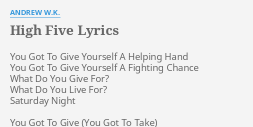 High Five Lyrics By Andrew W K You Got To Give