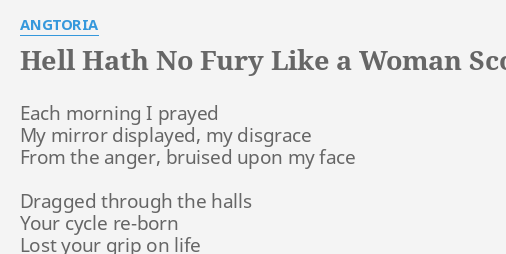 Hell Hath No Fury Like A Woman Scorned Lyrics By Angtoria Each Morning I Prayed