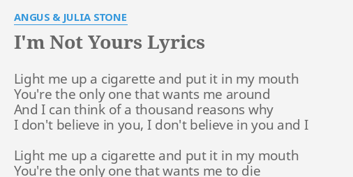 I M Not Yours Lyrics By Angus Julia Stone Light Me Up A