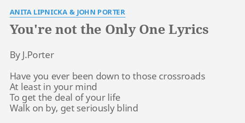 You Re Not The Only One Lyrics By Anita Lipnicka John Porter By J Porter Have You