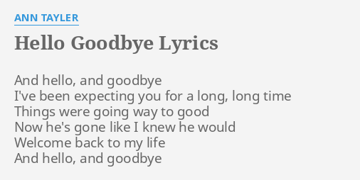 Hello Goodbye Lyrics By Ann Tayler And Hello And Goodbye