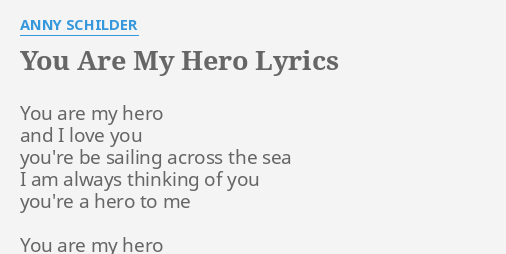 You Are My Hero Lyrics By Anny Schilder You Are My Hero