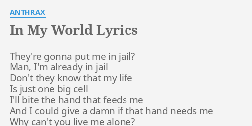 In My World Lyrics By Anthrax They Re Gonna Put Me