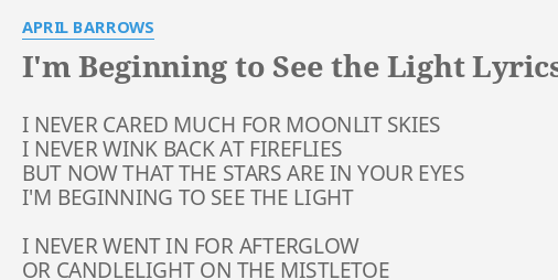 I M Beginning To See The Light Lyrics By April Barrows I Never Cared Much