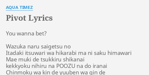 Pivot Lyrics By Aqua Timez You Wanna Bet Wazuka