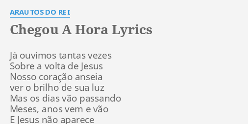 "CHEGOU A HORA" LYRICS By ARAUTOS DO REI: Já Ouvimos Tantas Vezes...