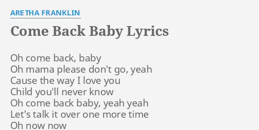 Come Back Baby Lyrics By Aretha Franklin Oh Come Back Baby