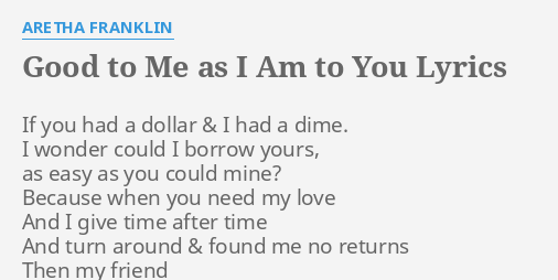 Good To Me As I Am To You Lyrics By Aretha Franklin If You Had A