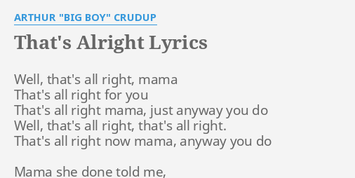 That S Alright Lyrics By Arthur Big Boy Crudup Well That S All Right