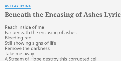 beneath the encasing of ashes as i lay dying