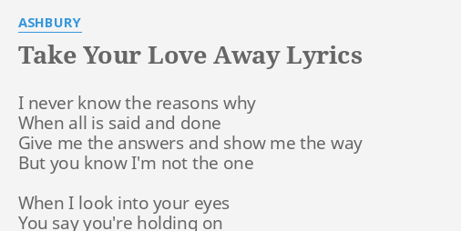 Take Your Love Away Lyrics By Ashbury I Never Know The