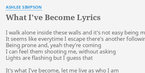 What I Ve Become Lyrics By Ashlee Simpson I Walk Alone Inside