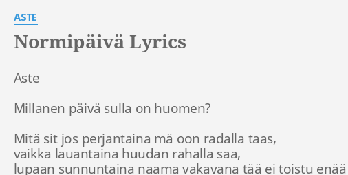 "NORMIPÄIVÄ" LYRICS By ASTE: Aste Millanen Päivä Sulla...