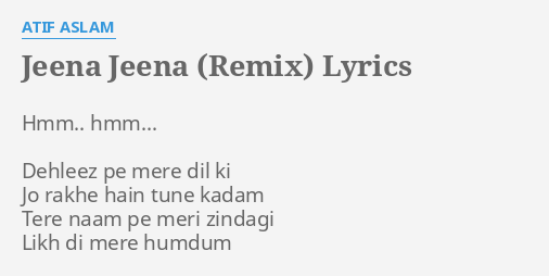 JEENA JEENA (REMIX)" LYRICS by ATIF ASLAM: Hmm.. hmm... Dehleez pe...