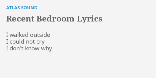 Recent Bedroom Lyrics By Atlas Sound I Walked Outside I