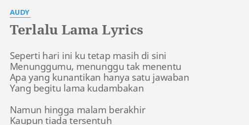 "TERLALU LAMA" LYRICS by AUDY: Seperti hari ini ku...