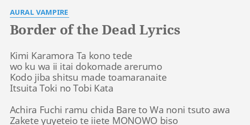 Border Of The Dead Lyrics By Aural Vampire Kimi Karamora Ta Kono flashlyrics