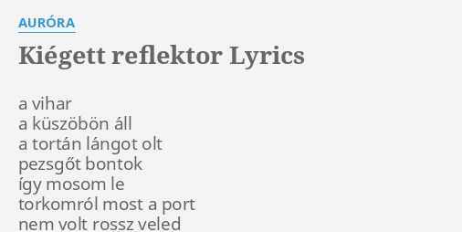 "KIÉGETT REFLEKTOR" LYRICS By AURÓRA: A Vihar A Küszöbön...