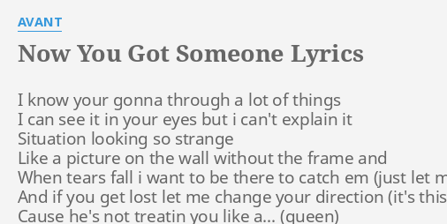 Now You Got Someone Lyrics By Avant I Know Your Gonna I know your gonna through a lot of things. now you got someone lyrics by avant i