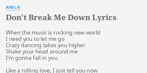 Don T Break Me Down Lyrics By Axel K When The Music Is